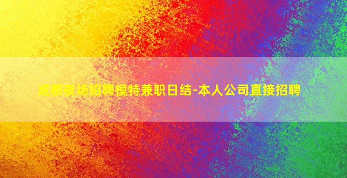 成都夜场招聘模特兼职日结-本人公司直接招聘